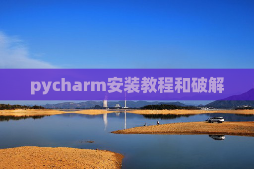 pycharm安装教程和破解 pycharm安装教程和破解